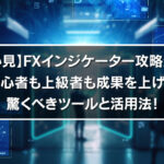 【必見】FXインジケーター攻略法：初心者も上級者も成果を上げるツールと活用法！