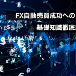 FX自動売買成功へのカギ！基礎知識徹底解説！